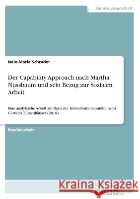 Der Capability Approach nach Martha Nussbaum und sein Bezug zur Sozialen Arbeit: Eine analytische Arbeit auf Basis der Kristallisationspunkte nach Cor Nele-Marie Schrader 9783346657213 Grin Verlag