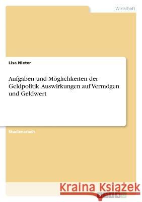 Aufgaben und M?glichkeiten der Geldpolitik. Auswirkungen auf Verm?gen und Geldwert Lisa Nieter 9783346658784 Grin Verlag