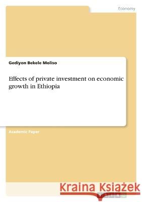 Effects of private investment on economic growth in Ethiopia Gediyon Bekele Moliso 9783346659279 Grin Verlag