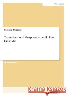 Teamarbeit und Gruppendynamik. Eine Fallstudie Valentin R?bensal 9783346661173 Grin Verlag