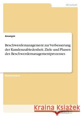 Beschwerdemanagement zur Verbesserung der Kundenzufriedenheit. Ziele und Phasen des Beschwerdemanagementprozesses Frieda Vo 9783346661586 Grin Verlag