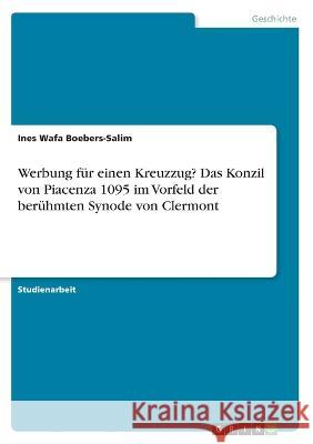 Werbung für einen Kreuzzug? Das Konzil von Piacenza 1095 im Vorfeld der berühmten Synode von Clermont Boebers-Salim, Ines Wafa 9783346665485 Grin Verlag