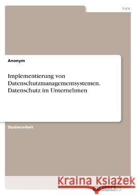 Implementierung von Datenschutzmanagementsystemen. Datenschutz im Unternehmen Frieda Vo 9783346666000 Grin Verlag