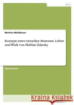 Konzept eines virtuellen Museums. Leben und Werk von Mathias Zdarsky Martina M?hlbauer 9783346666789 Grin Verlag