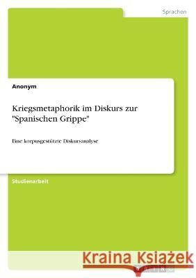 Kriegsmetaphorik im Diskurs zur Spanischen Grippe: Eine korpusgestützte Diskursanalyse Von Meding, Frieda 9783346668196 Grin Verlag