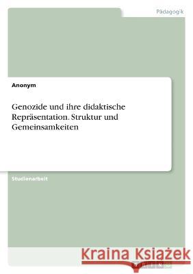 Genozide und ihre didaktische Repräsentation. Struktur und Gemeinsamkeiten Anonym 9783346669445 Grin Verlag