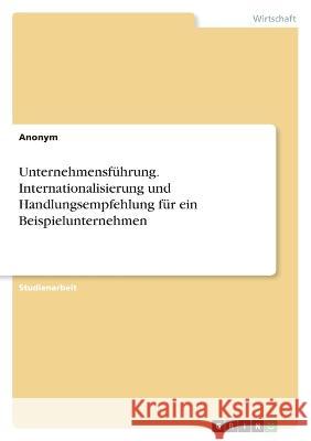 Unternehmensführung. Internationalisierung und Handlungsempfehlung für ein Beispielunternehmen Anonym 9783346673602 Grin Verlag