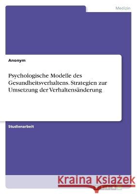 Psychologische Modelle des Gesundheitsverhaltens. Strategien zur Umsetzung der Verhaltensänderung Anonym 9783346674685 Grin Verlag