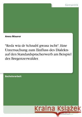 Reda wia dr Schnabl gwasa ischt. Eine Untersuchung zum Einfluss des Dialekts auf den Standardspracherwerb am Beispiel des Bregenzerwaldes Anna Maurer 9783346675675 Grin Verlag