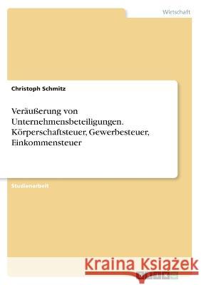 Veräußerung von Unternehmensbeteiligungen. Körperschaftsteuer, Gewerbesteuer, Einkommensteuer Schmitz, Christoph 9783346676498 Grin Verlag