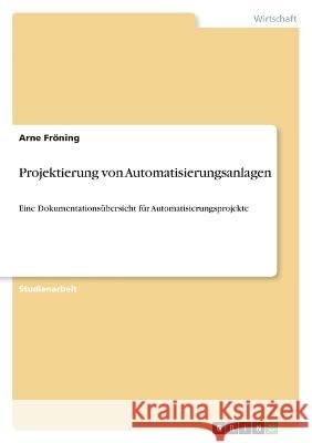 Projektierung von Automatisierungsanlagen: Eine Dokumentations?bersicht f?r Automatisierungsprojekte Arne Fr?ning 9783346679215 Grin Verlag