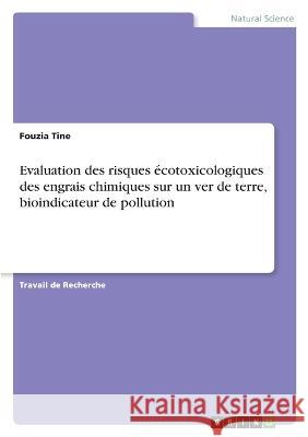Evaluation des risques écotoxicologiques des engrais chimiques sur un ver de terre, bioindicateur de pollution Tine-Djebbar, Fouzia 9783346680181