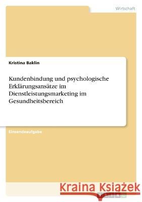 Kundenbindung und psychologische Erklärungsansätze im Dienstleistungsmarketing im Gesundheitsbereich Baklin, Kristina 9783346680969