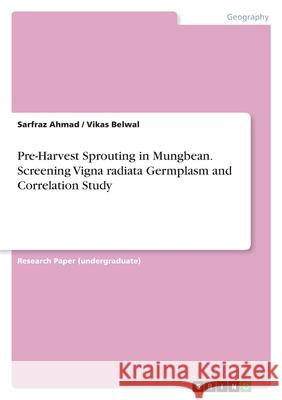 Pre-Harvest Sprouting in Mungbean. Screening Vigna radiata Germplasm and Correlation Study Sarfraz Ahmad Vikas Belwal 9783346681065