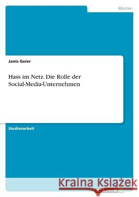 Hass im Netz. Die Rolle der Social-Media-Unternehmen Janis Geier 9783346683236 Grin Verlag