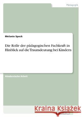 Die Rolle der pädagogischen Fachkraft in Hinblick auf die Traumdeutung bei Kindern Speck, Melanie 9783346684493 Grin Verlag