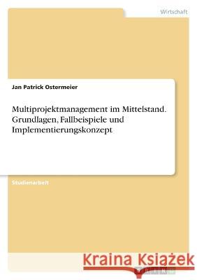 Multiprojektmanagement im Mittelstand. Grundlagen, Fallbeispiele und Implementierungskonzept Jan Patrick Ostermeier 9783346684677 Grin Verlag