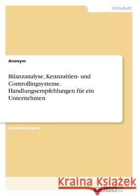 Bilanzanalyse, Kennzahlen- und Controllingsysteme. Handlungsempfehlungen für ein Unternehmen Anonym 9783346686800