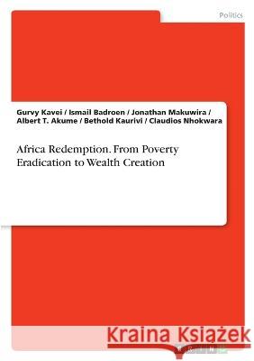 Africa Redemption. From Poverty Eradication to Wealth Creation Gurvy Kavei Ismail Badroen Jonathan Makuwira 9783346688033