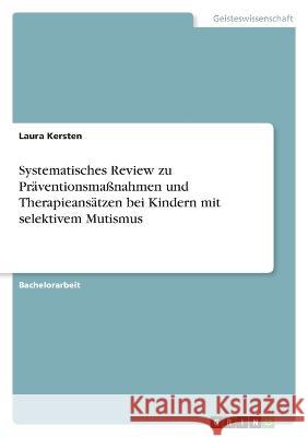 Systematisches Review zu Präventionsmaßnahmen und Therapieansätzen bei Kindern mit selektivem Mutismus Kersten, Laura 9783346690777 Grin Verlag