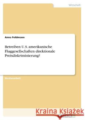 Betreiben U.S. amerikanische Fluggesellschaften direktionale Preisdiskriminierung? Anna Feldmann 9783346692603