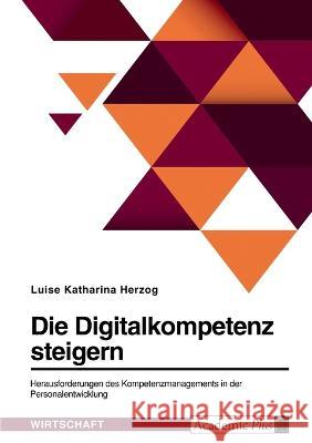 Die Digitalkompetenz steigern. Herausforderungen des Kompetenzmanagements in der Personalentwicklung Luise Katharina Herzog 9783346693334