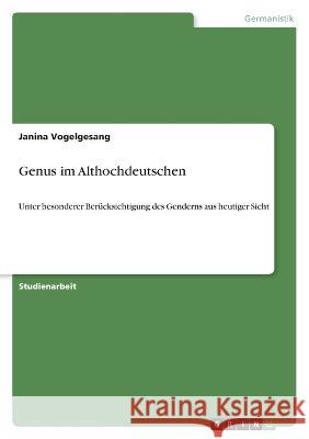 Genus im Althochdeutschen: Unter besonderer Berücksichtigung des Genderns aus heutiger Sicht Vogelgesang, Janina 9783346693358