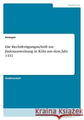 Die Rechtfertigungsschrift zur Judenausweisung in Köln aus dem Jahr 1431 Anonym 9783346695291 Grin Verlag