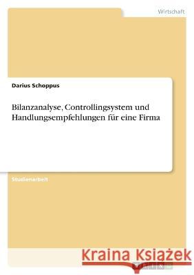 Bilanzanalyse, Controllingsystem und Handlungsempfehlungen für eine Firma Schoppus, Darius 9783346696281 Grin Verlag