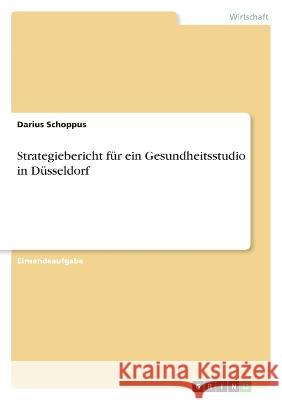 Strategiebericht für ein Gesundheitsstudio in Düsseldorf Schoppus, Darius 9783346697752 Grin Verlag