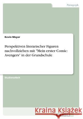 Perspektiven literarischer Figuren nachvollziehen mit Mein erster Comic: Avengers in der Grundschule Kevin Meyer 9783346700421