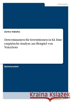 Determinanten für Investitionen in KI. Eine empirische Analyse am Beispiel von Voicebots Vakufac, Zarina 9783346702005