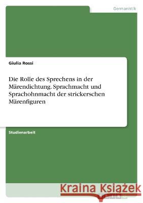 Die Rolle des Sprechens in der Märendichtung. Sprachmacht und Sprachohnmacht der strickerschen Märenfiguren Rossi, Giulia 9783346702944 Grin Verlag