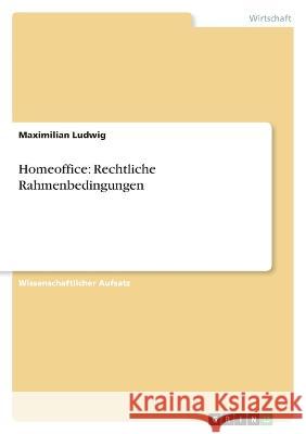Homeoffice: Rechtliche Rahmenbedingungen Maximilian Ludwig 9783346705877 Grin Verlag