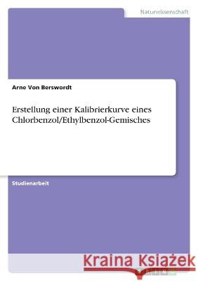 Erstellung einer Kalibrierkurve eines Chlorbenzol/Ethylbenzol-Gemisches Arne Vo 9783346709042 Grin Verlag