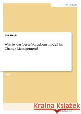 Was ist das beste Vorgehensmodell im Change-Management? Tim R?sch 9783346710727 Grin Verlag