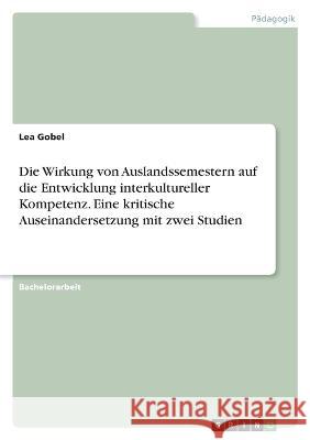 Die Wirkung von Auslandssemestern auf die Entwicklung interkultureller Kompetenz. Eine kritische Auseinandersetzung mit zwei Studien Lea Gobel 9783346710765 Grin Verlag