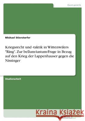 Kriegsrecht und -taktik in Wittenwilers Ring. Zur bellum-iustum-Frage in Bezug auf den Krieg der Lappenhauser gegen die Nissinger Michael Stierstorfer 9783346711786