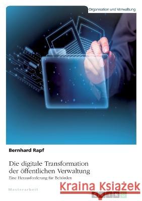 Die digitale Transformation der öffentlichen Verwaltung. Eine Herausforderung für Behörden Rapf, Bernhard 9783346711809