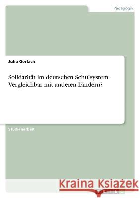 Solidarität im deutschen Schulsystem. Vergleichbar mit anderen Ländern? Gerlach, Julia 9783346712707 Grin Verlag