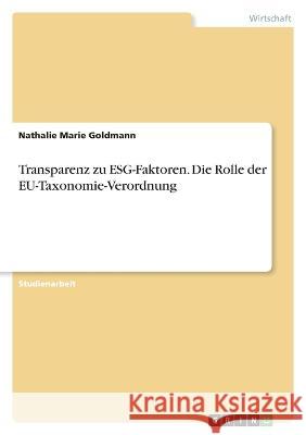 Transparenz zu ESG-Faktoren. Die Rolle der EU-Taxonomie-Verordnung Nathalie Marie Goldmann 9783346713421 Grin Verlag