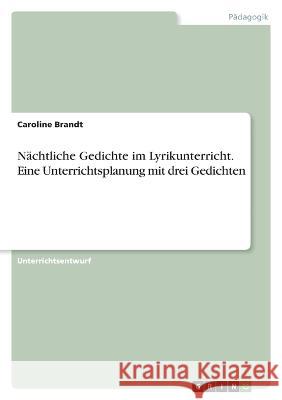 Nächtliche Gedichte im Lyrikunterricht. Eine Unterrichtsplanung mit drei Gedichten Brandt, Caroline 9783346714190 Grin Verlag