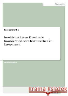 Involviertes Lesen. Emotionale Involviertheit beim Textverstehen im Leseprozess Lorenz Knothe 9783346715265