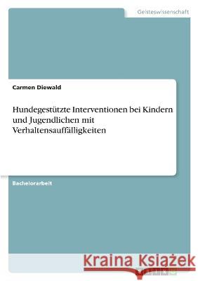 Hundegestützte Interventionen bei Kindern und Jugendlichen mit Verhaltensauffälligkeiten Diewald, Carmen 9783346715814 Grin Verlag