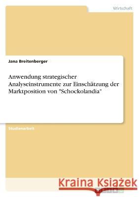 Anwendung strategischer Analyseinstrumente zur Einschätzung der Marktposition von Schockolandia Breitenberger, Jana 9783346718143