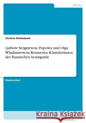 Ljubow Sergejewna Popowa und Olga Wladimirowna Rosanowa. Künstlerinnen der Russischen Avantgarde Diefenbach, Victoria 9783346718518 Grin Verlag