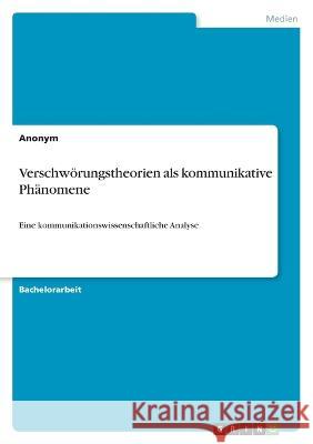 Verschwörungstheorien als kommunikative Phänomene: Eine kommunikationswissenschaftliche Analyse Anonym 9783346720450 Grin Verlag