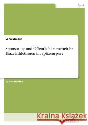 Sponsoring und Öffentlichkeitsarbeit bei EinzelathletInnen im Spitzensport Staiger, Lena 9783346721563