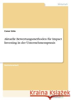 Aktuelle Bewertungsmethoden für Impact Investing in der Unternehmenspraxis Uslu, Caner 9783346723352