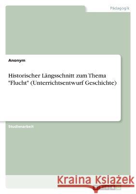 Historischer Längsschnitt zum Thema Flucht (Unterrichtsentwurf Geschichte) Anonym 9783346726117 Grin Verlag